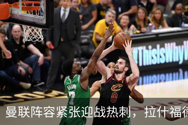 曼联阵容紧张迎战热刺，拉什福德或成中锋新选择